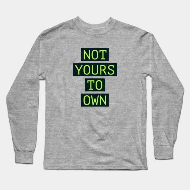Fasbytes Not Yours To Own Green Long Sleeve T-Shirt by FasBytes